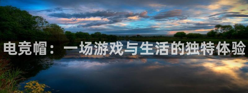 雷火电竞直播：电竞帽：一场游戏与生活的独特体验