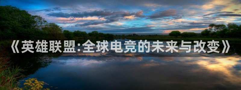 雷火电竞网址：《英雄联盟:全球电竞的未来与改变》
